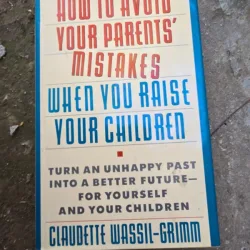 How to Avoid Your Parents Mistakes When You Raise Your Children - Claudette Wassil