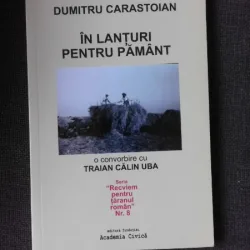 IN LANTURI PENTRU PAMANT, O CONVORBIRE CU TRAIAN CALIN UBA - DUMITRU CARASTOIAN