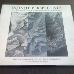 INFINITE PERSPECTIVES . TWO THOUSAND YEARS OF THREE DIMENSIONAL MAP MAKING - BRIAN M. AMBROZIAK  (CARTE IN LIMBA ENGLEZA)