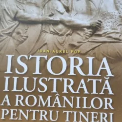 Ioan-Aurel Pop - Istoria Ilustrata a Romanilor pentru Tineri