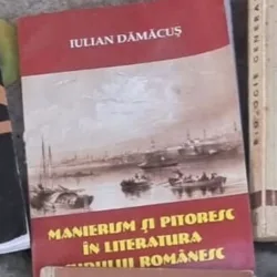 Iulian Damacus - Manierism si Pitoresc in Literatura Sudului Romanesc