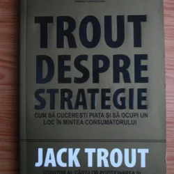 Jack Trout - Trout despre strategie. Cum sa cuceresti piata si sa ocupi un loc in mintea consumatorului