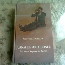 JURNAL DE SELECTIONER. FESTIVALUL NATIONAL DE TEATRU, 2008,2009,2010 - CRISTINA MODREANU