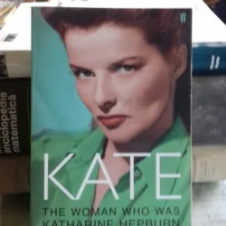 KATE. THE WOMAN WHO WAS KATHARINE HEPBURN - WILLIAM J. MANN  (DESPRE FEMEIA KATHARINE HEPBURN)