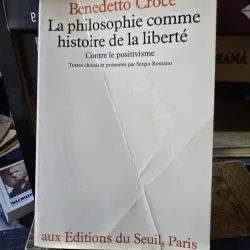 LA PHILOSOPHIE COMME HISTOIRE DE LA LIBERTE - BENEDETTO CROCE  (FILOSOFIA CA ISTORIE A LIBERTATII)