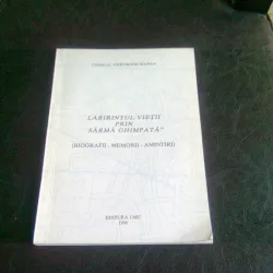 LABIRINTUL VIETII PRIN SARMA GHIMPATA - GHEORGHE MANEA
