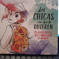 Las chicas van donde Quieren. 25 aventureras que cambiaron el mundo - Irene Civico