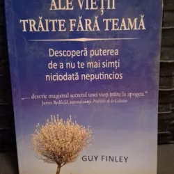 Legile esentiale ale vietii traite fara teama - Guy Finley