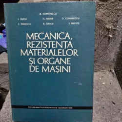 Mecanica, rezistenta materialelor si organe de masini - A. Comanescu
