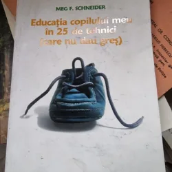 Meg F. Schneider - Educatia copilului meu in 25 de tehnici care nu dau gres