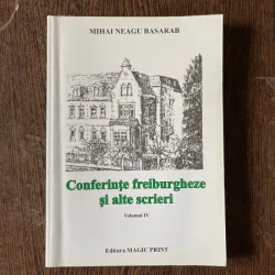Mihai Neagu Basarab - Conferinte freiburgheze si alte scrieri (volumul IV