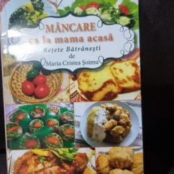 Mancare ca la mama acasa - Retete Batranesti  - Maria Cristea Soimu