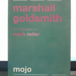 Mojo, cum sa-l dobandesti si sa-l pastrezi dupa ce l-ai pierdut - Marshall Goldsmith