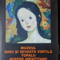 Muzeul Dinu si Sevasta Vintila Topalu. Repere identitare - Florica Cruceru
