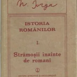 Nicolae Iorga - Istoria romanilor, vol. I partea 1. Stramosii inainte de romani