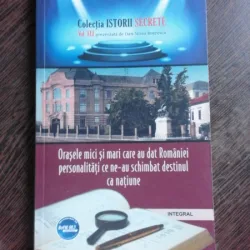 ORASELE MICI SI MARI CARE AU DAT ROMANIEI PERSONALITATICE NE-AU SCHIMBAT DESTINUL CA NATIUNE