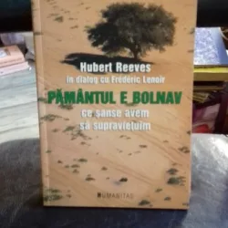 PAMANTUL E BOLNAV. CE SANSE AVEM SA SUPRAVIETUIM - HUBERT REEVES