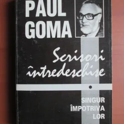 Paul Goma - Scrisori intredeschise. Singur impotriva lor