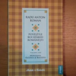 POVESTILE BUCATARIEI ROMANESTI VOL.II, MUNTENIA, OLTENIA SI BANATUL - RADU ANTON ROMAN