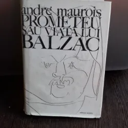 PROMETEU SAU VIATA LUI BALZAC - ANDRE MAUROIS