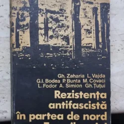 Rezistenta antifascista in partea de nord a Transilvaniei - Gh. Zaharia, L. Vajda, G. I. Bodea, P. Bunta, M. Covaci, L. Fodor, A. Simionn, Gh. Tutui