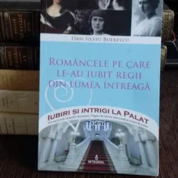ROMANCELE PE CARE LE-AU IUBIT REGII DIN LUMEA INTREAGA - DAN SILVIU BOERESCU