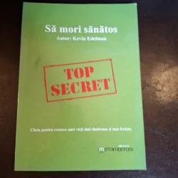 SA MORI SANATOS, CHEIA PENTRU CREAREA UNEI VIETI MAI SANATOASE SI MAI FERICITE - KEVIN EDELMAN