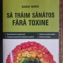 Sa traim sanatos fara toxine - Robert Morse