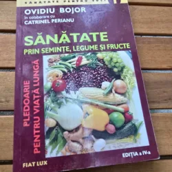 SANATATE PRIN SEMINTE, LEGUME SI FRUCTE de OVIDIU BOJOR SI CATRINEL PERIANU, 2005