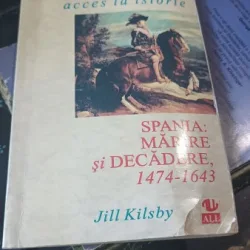 Spania:Marire si Decadere 1474-1643 - Jill Kilsby