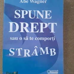 Spune drept sau o sa te comporti stramb - Abe Wagner