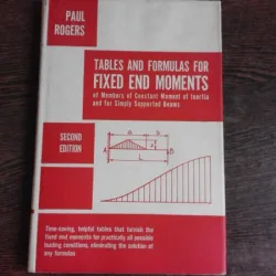 TABLES AND FORMULAS FOR FIXED END MOMENTS - PAUL ROGERS  (TEXT IN LIMBA ENGLEZA)