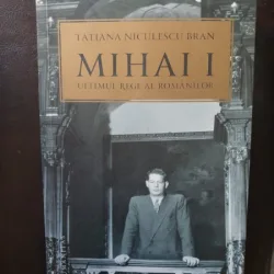 Tatiana Niculescu Bran - Mihai I ultimul rege al romanilor