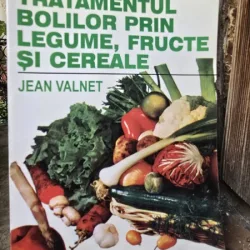 Tratamentul bolilor prin legume fructe si cereale - Jean Valnet