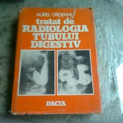 Tratat de radiologia tubului digestiv , Aurel Ordeanu , 1983  vol.1