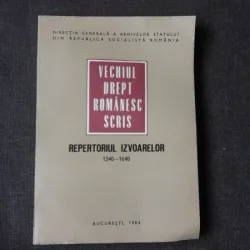 VECHIUL DREPT ROMÂNESC SCRIS, REPERTORIUL IZVOARELOR 1340-1640 - RADU CONSTANTINESCU