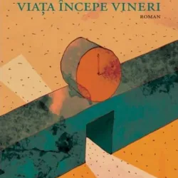 Viata incepe Vineri - Ioana Parvulescu
