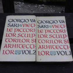 VIETILE PICTORILOR, SCULPTORILOR SI ARHITECTILOR - GIORGIO VASARI   2 VOLUME