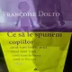 Ce sa le spunem copiilor. Cand sunt foarte mici, cand sunt tristi, cand sunt bolnavi, cand se bucura Opere 1 - Francoise Dolto