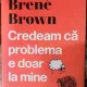 Credeam ca problema e doar la mine - Brene Brown