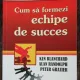 CUM SA FORMEZI ECHIPE DE SUCCES - KEN BLANCHARD /ALAN RANDOLPH/ PETER GRAZIER