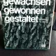 GEWACHSEN GEWONNEN GESTALTET