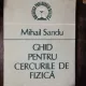 GHID PENTRU CERCURILE DE FIZICA - MIHAIL SANDU