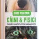 GHID PRACTIC CAINI & PISICI. RASELE SI VARIETATILE CELE MAI CUNOSCUTE