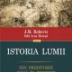 ISTORIA LUMII DIN PREISTORIE PANA IN PREZENT - J.M. ROBERTS