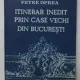 ITINERAR INEDIT PRIN CASE VECHI DIN BUCURESTI- PETRE OPREA , BUC.1986