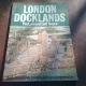 LONDON DOCKLANDS. PAST, PRESENT AND FUTURE  (GHID ILUSTRAT, TEXT IN LIMBA ENGLEZA)