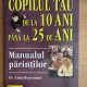 Manualul parintilor, copilul tau de la 10 ani pana la 25 de ani - Alain Braconnier