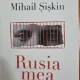 Rusia mea. Perspectiva unui scriitor autoexilat in occident - Mihail Siskin