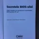 Secretele Bios-ului, ghid complet de optimizare a sistemului Bios pentru PC-uri - Adrian Wong